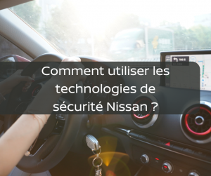 Comment utiliser les technologies de sécurité Nissan ?